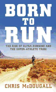 Born to Run: The hidden tribe, the ultra-runners, and the greatest race the world has never seen