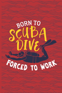 Born To Scuba Dive, Forced To Work: Scuba Diving Log Book - Notebook Journal For Certification, Courses & Fun - Unique Diving Gift - Matte Cover 6x9 100 Pages