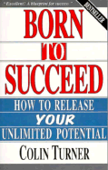 Born to Succeed: How to Release Your Unlimited Potential
