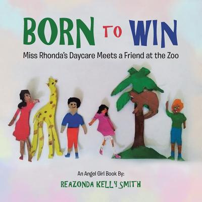 Born to Win: Miss Rhonda's Daycare Meets a Friend at the Zoo - Kelly Smith, Reazonda