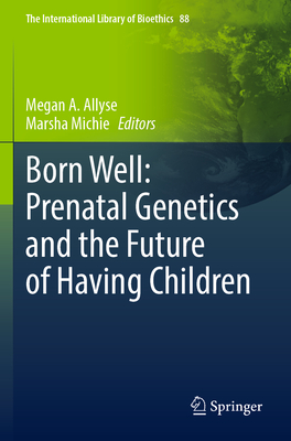 Born Well: Prenatal Genetics and the Future of Having Children - Allyse, Megan A. (Editor), and Michie, Marsha (Editor)