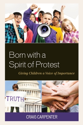 Born with a Spirit of Protest: Giving Children a Voice of Importance - Carpenter, Craig