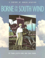 Borne on the South Wind: A Century of Kansas Aviation - Rowe, Frank, and Janssen, Bruce (Editor), and Miner, H Craig