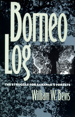 Borneo Log: The Struggle for Sarawak's Forests - Bevis, William W