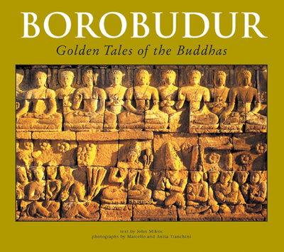 Borobudur: Golden Tales of the Buddhas - Miksic, John N, and Tranchini, Anita (Photographer), and Tranchini, Marcello (Photographer)