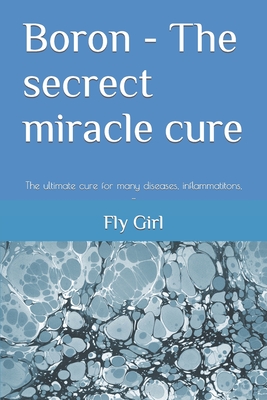 Boron - The secrect miracle cure: The ultimate cure for many diseases, inflammatitons, ... - Girl, Fly