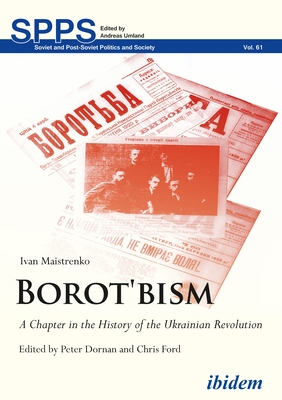 Borot'bism: A Chapter in the History of the Ukrainian Revolution - Maistrenko, Ivan, and Dornan, Peter (Editor), and Ford, Chris (Editor)