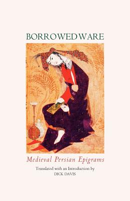 Borrowed Ware: Medieval Persian Epigrams - Rudaki, Sa'di Rumi Hafez, and Davis, Dick (Translated by)