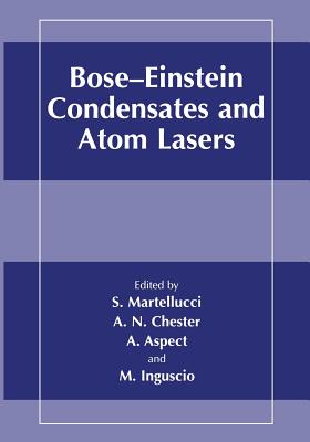 Bose-Einstein Condensates and Atom Lasers - Martellucci, S (Editor), and Chester, Arthur N (Editor), and Aspect, Alain (Editor)