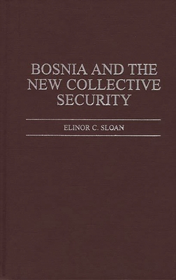 Bosnia and the New Collective Security - Sloan, Elinor C