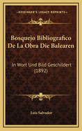 Bosquejo Bibliografico de La Obra Die Balearen: In Wort Und Bild Geschildert (1892)