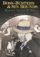 Boss-Busters and Sin Hounds: Kansas City and Its Star Volume 1