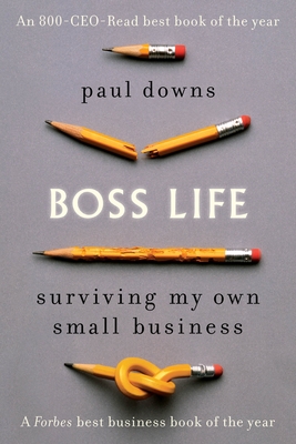 Boss Life: Surviving My Own Small Business - Downs, Paul