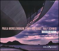 Bossarenova - Paula Morelenbaum / Ralf Schmid / The SWR Big Band