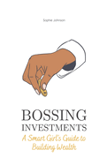 Bossing Investments: A Smart Girl's Guide to Building Wealth