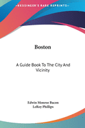 Boston: A Guide Book To The City And Vicinity