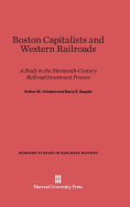 Boston Capitalists and Western Railroads: A Study in the Nineteenth-Century Railroad Investment Process - Johnson, Arthur M, and Supple, Barry E