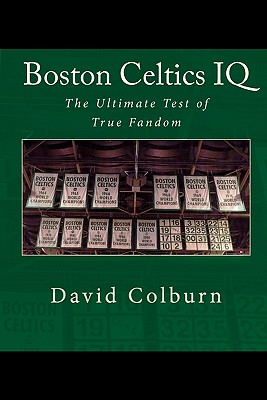 Boston Celtics IQ: The Ultimate Test of True Fandom - Black Mesa Publishing (Editor), and Colburn, David