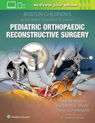 Boston Children's Illustrated Tips and Tricks in Pediatric Orthopaedic Reconstructive Surgery - Waters, Peter M, MD (Editor)