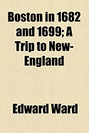 Boston in 1682 and 1699: a Trip to New-England