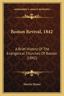 Boston Revival, 1842: A Brief History of the Evangelical Churches of Boston (1842) - Moore, Martin