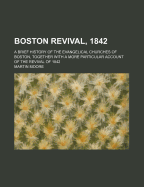 Boston Revival, 1842: A Brief History of the Evangelical Churches of Boston, Together with a More Particular Account of the Revival of 1842