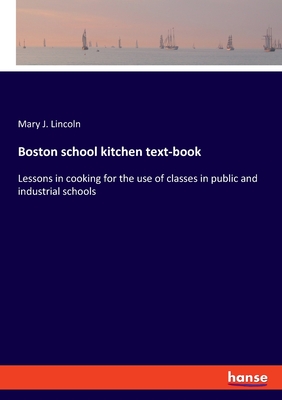 Boston school kitchen text-book: Lessons in cooking for the use of classes in public and industrial schools - Lincoln, Mary J