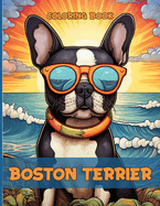 Boston Terrier Coloring Book: Therapeutic Boston Terrier Coloring Pages For Dog Lovers To Color & Relax