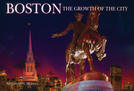 Boston: The Growth of the City - Holmes, Alexander