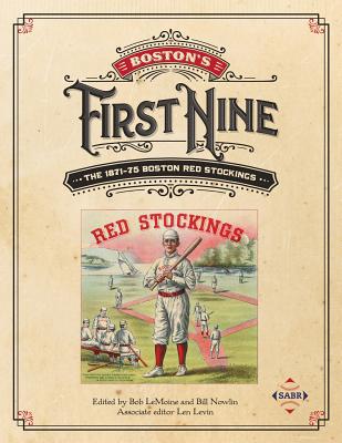 Boston's First Nine: The 1871-75 Boston Red Stockings - Lemoine, Bob (Editor), and Nowlin, Bill (Editor), and Levin, Len (Editor)