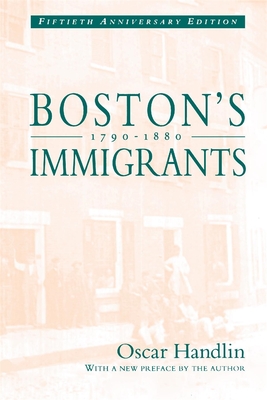 Boston's Immigrants, 1790-1880: A Study in Acculturation, Fiftieth Anniversary Edition, with a New Preface by the Author - Handlin, Oscar