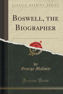Boswell, the Biographer (Classic Reprint) - Mallory, George