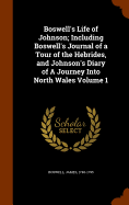 Boswell's Life of Johnson: Including Boswell's Journal of a Tour of the Hebrides, and Johnson's Diary of a Journal Into North Wales