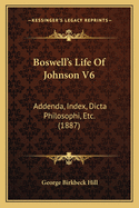 Boswell's Life of Johnson V6: Addenda, Index, Dicta Philosophi, Etc. (1887)