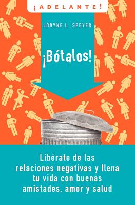 Botalos!: Liberate de las Relaciones Negativas y Llena Tu Vida Con Buenas Amistades, Amor y Salud = Dump 'em - Speyer, Jodyne L, and Elizalde, Rosana (Translated by)