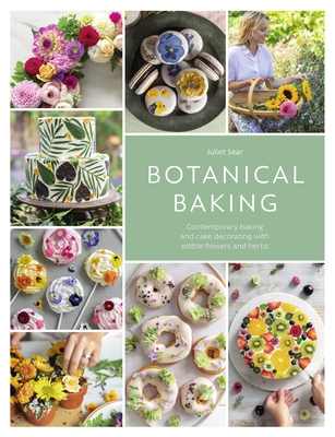 Botanical Baking: Contemporary Baking and Cake Decorating with Edible Flowers and Herbs - Sear, Juliet