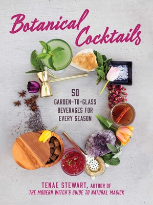 Botanical Cocktails: 50 Garden-To-Glass Beverages for Every Season - Stewart, Tenae