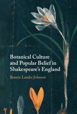 Botanical Culture and Popular Belief in Shakespeare's England - Lander Johnson, Bonnie