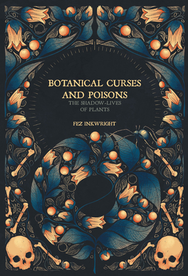Botanical Curses And Poisons: The Shadow Lives of Plants - Inkwright, Fez