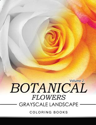 Botanical Flowers GRAYSCALE Landscape Coloring Books Volume 2: Mediation for Adult - Jane T Berrios