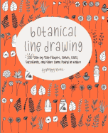 Botanical Line Drawing: 200 Step-By-Step Flowers, Leaves, Cacti, Succulents, and Other Items Found in Nature