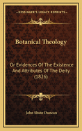 Botanical Theology: Or Evidences of the Existence and Attributes of the Deity (1826)