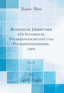 Botanische Jahrbcher Fr Systematik, Pflanzengeschichte Und Pflanzengeographie, 1900, Vol. 27 (Classic Reprint)