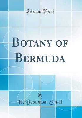 Botany of Bermuda (Classic Reprint) - Small, H Beaumont