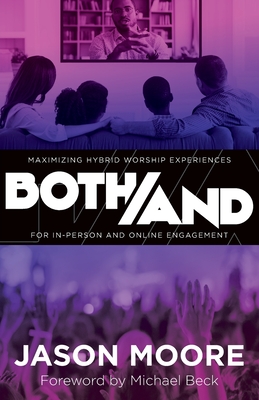 Both/And: Maximizing Hybrid Worship Experiences for In-Person and Online Engagement - Moore, Jason