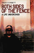 Both Sides of the Fence: A Life Undercover - Corbett, David, and Corbett, David