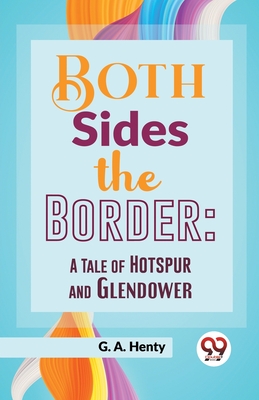 Both Sides The Border: A Tale Of Hotspur And Glendower - Henty, G a