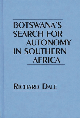 Botswana's Search for Autonomy in Southern Africa - Dale, Richard