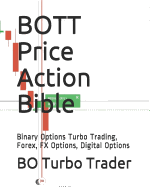 Bott Price Action Bible: Binary Options Turbo Trading, Forex, Fx Options, Digital Options
