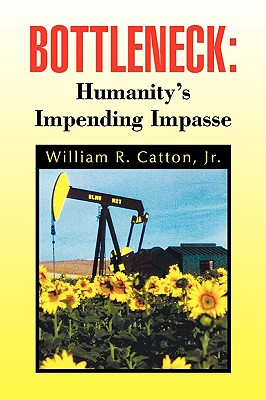 Bottleneck: Humanity's Impending Impasse - Catton, William R, Jr.